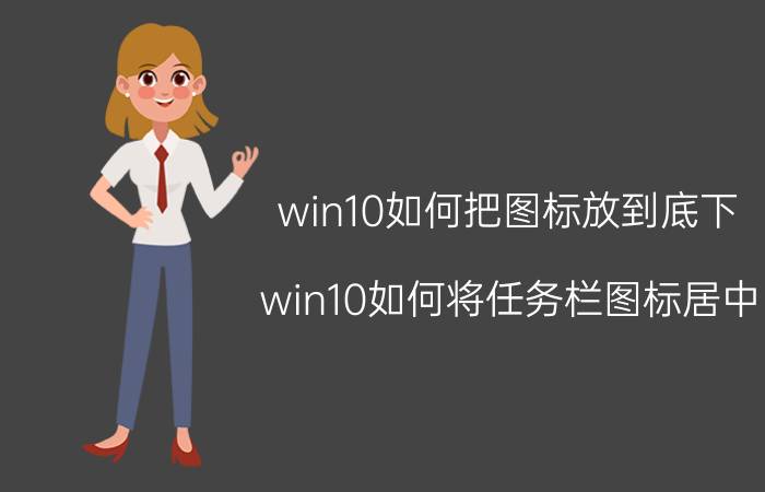 win10如何把图标放到底下 win10如何将任务栏图标居中？